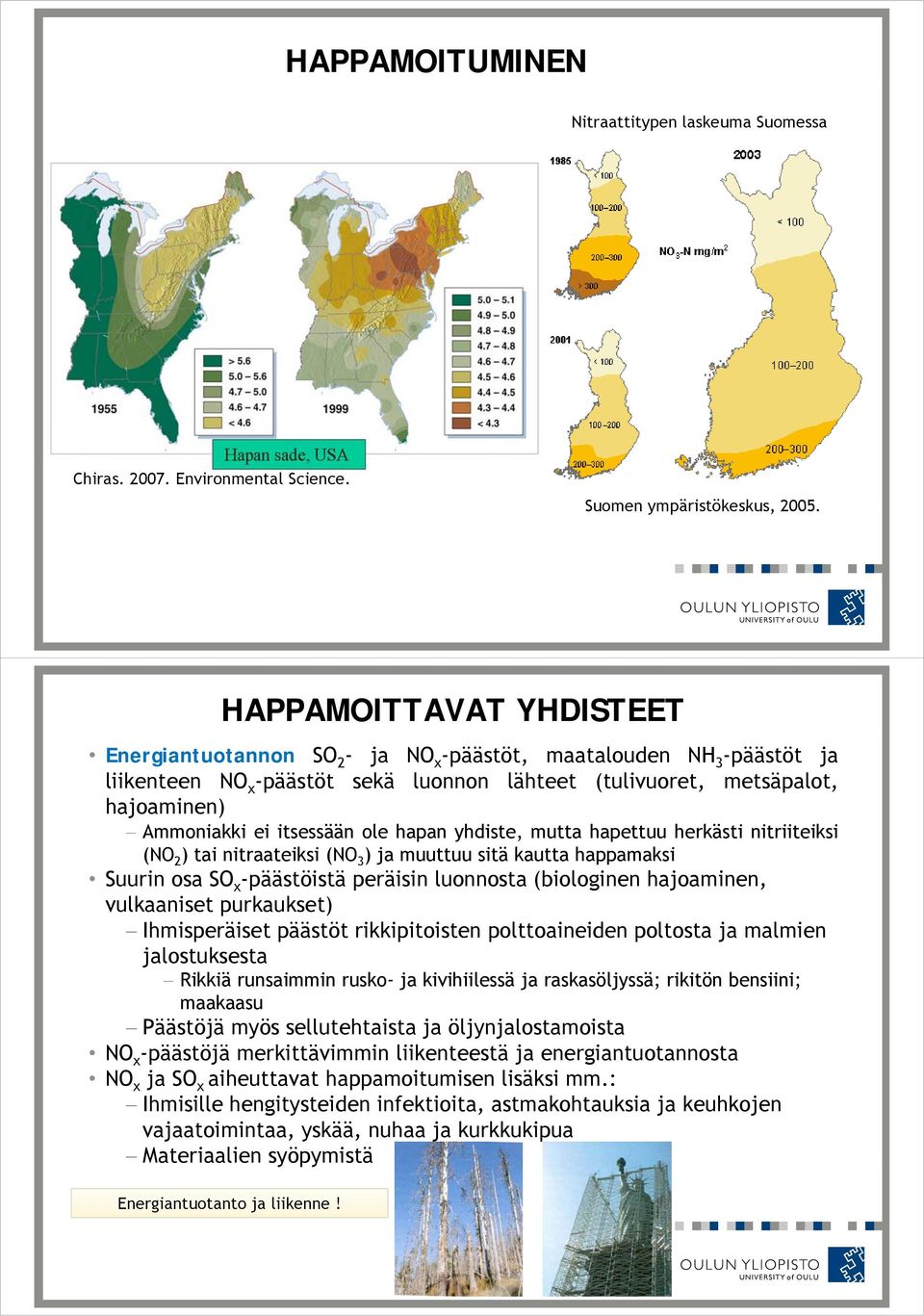 itsessään ole hapan yhdiste, mutta hapettuu herkästi nitriiteiksi (NO 2 ) tai nitraateiksi (NO 3 ) ja muuttuu sitä kautta happamaksi Suurin osa SO x -päästöistä peräisin luonnosta (biologinen