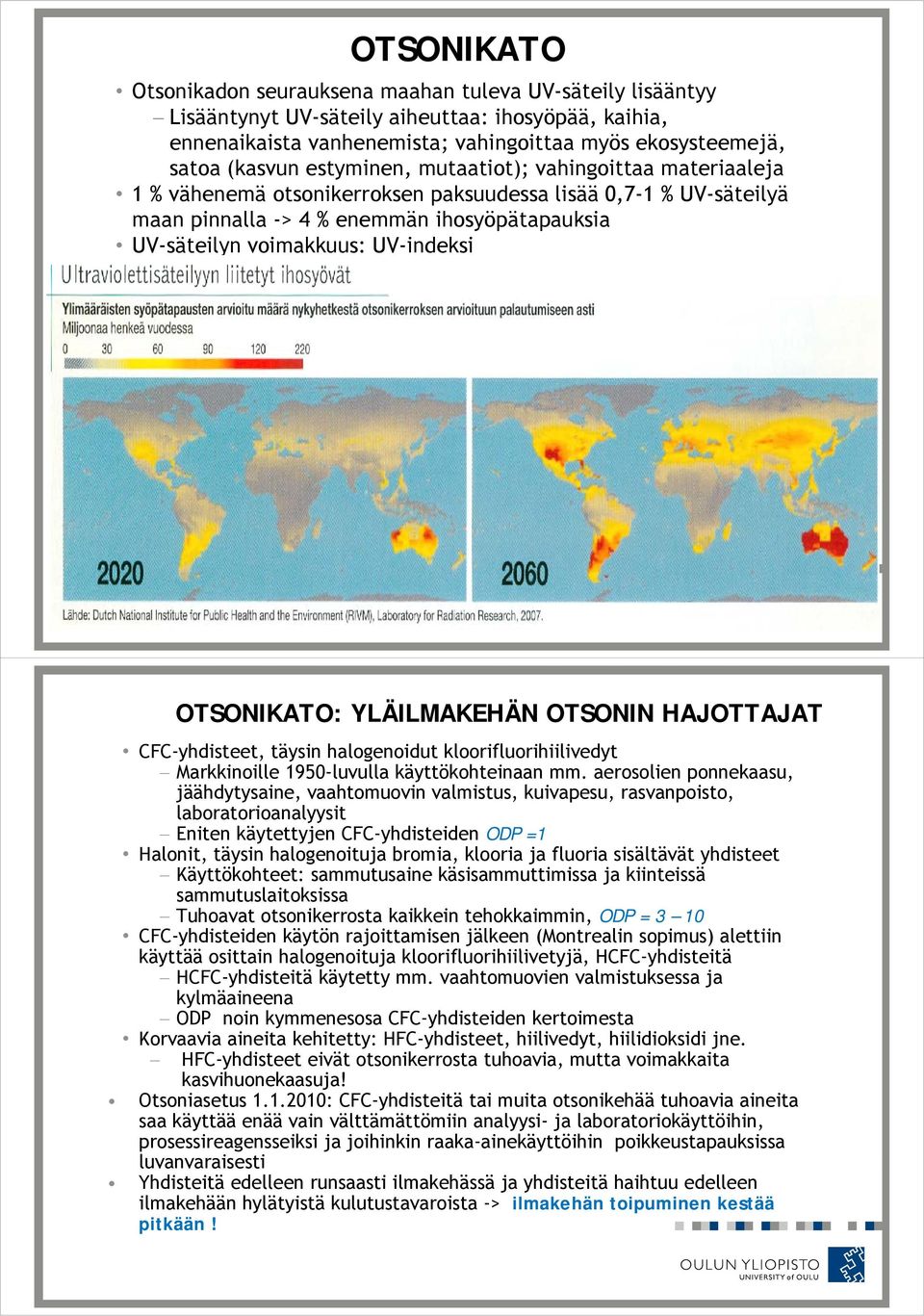 OTSONIKATO: YLÄILMAKEHÄN OTSONIN HAJOTTAJAT CFC-yhdisteet, täysin halogenoidut kloorifluorihiilivedyt Markkinoille 1950-luvulla käyttökohteinaan mm.