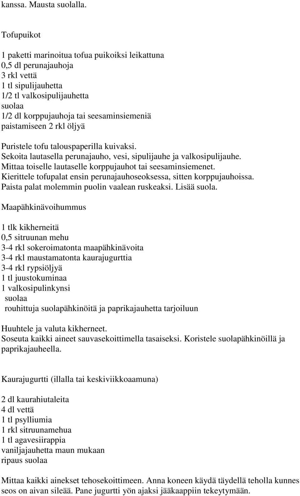 öljyä Puristele tofu talouspaperilla kuivaksi. Sekoita lautasella perunajauho, vesi, sipulijauhe ja valkosipulijauhe. Mittaa toiselle lautaselle korppujauhot tai seesaminsiemenet.