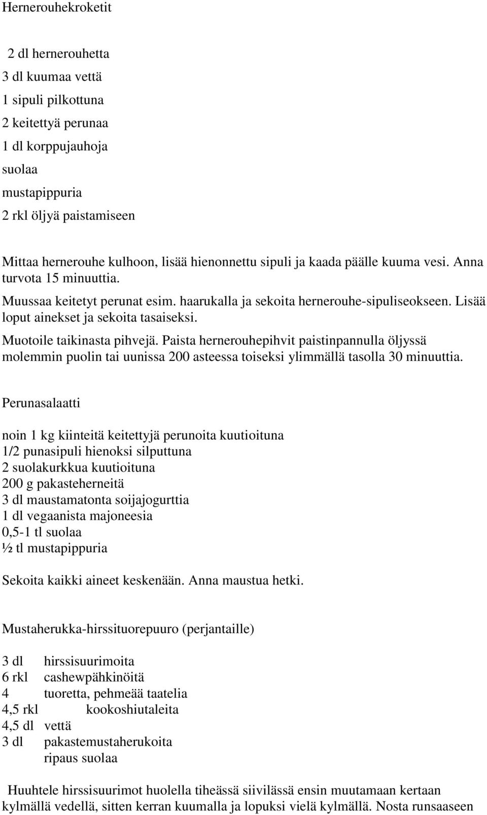 Muotoile taikinasta pihvejä. Paista hernerouhepihvit paistinpannulla öljyssä molemmin puolin tai uunissa 200 asteessa toiseksi ylimmällä tasolla 30 minuuttia.