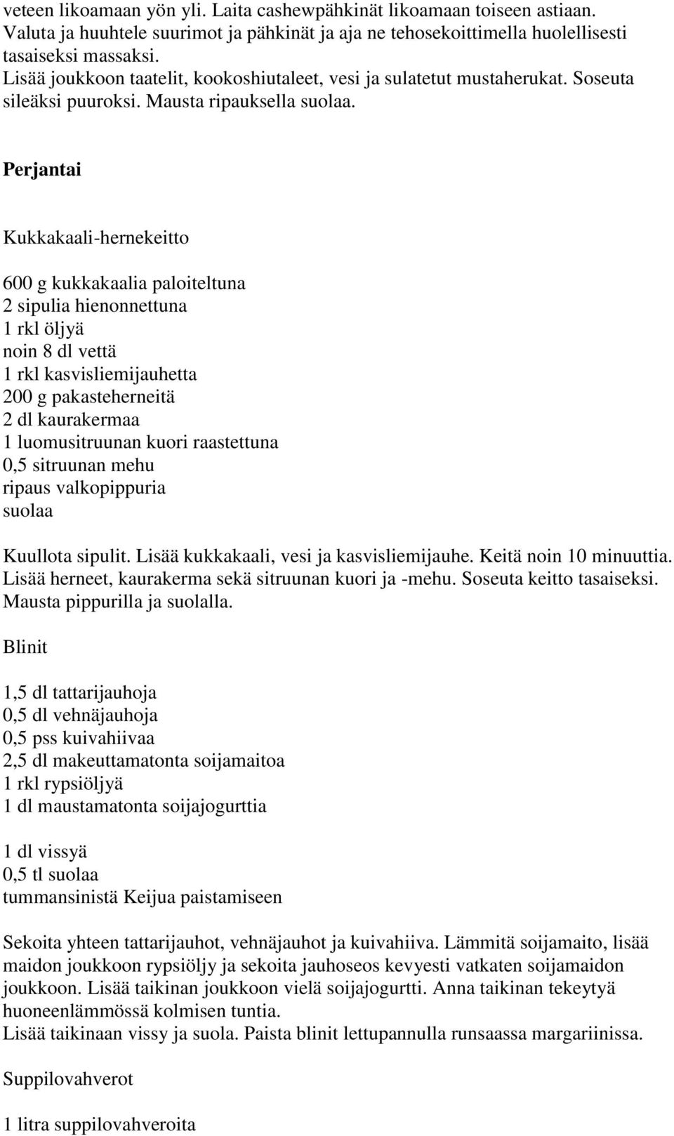 Perjantai Kukkakaali-hernekeitto 600 g kukkakaalia paloiteltuna 2 sipulia hienonnettuna 1 rkl öljyä noin 8 dl vettä 1 rkl kasvisliemijauhetta 200 g pakasteherneitä 2 dl kaurakermaa 1 luomusitruunan