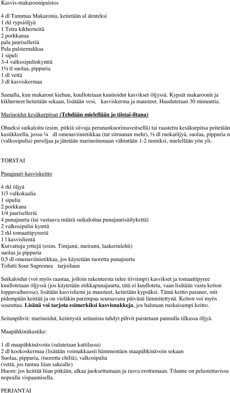 Haudutetaan 30 minuuttia. Marinoidut kesäkurpitsat (Tehdään mielellään jo tiistai-iltana) Ohueksi suikaloitu (esim.