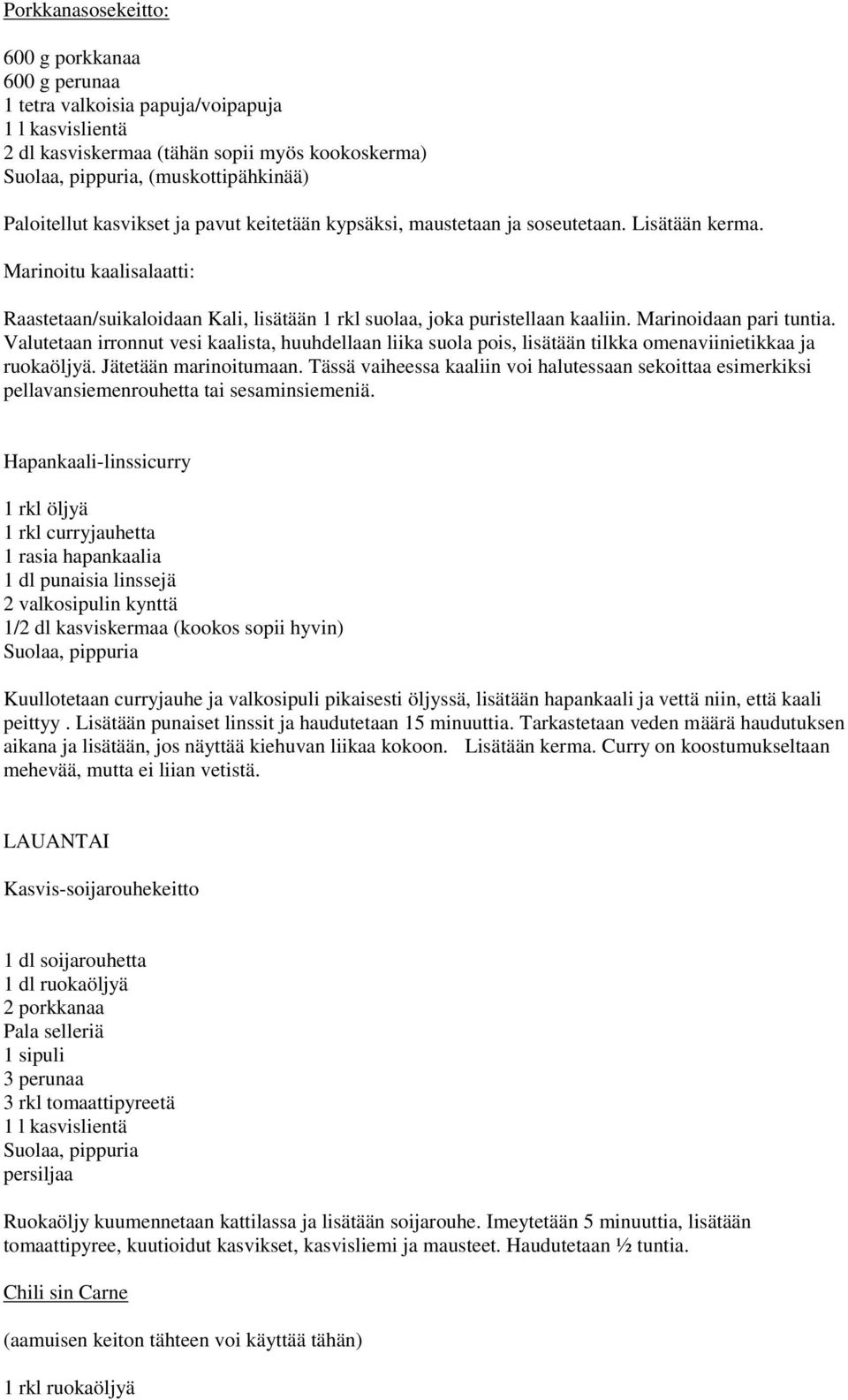 Marinoidaan pari tuntia. Valutetaan irronnut vesi kaalista, huuhdellaan liika suola pois, lisätään tilkka omenaviinietikkaa ja ruokaöljyä. Jätetään marinoitumaan.