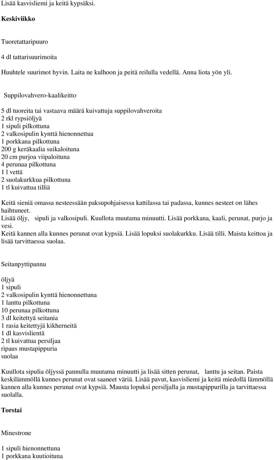 suikaloituna 20 cm purjoa viipaloituna 4 perunaa pilkottuna 1 l vettä 2 suolakurkkua pilkottuna 1 tl kuivattua tilliä Keitä sieniä omassa nesteessään paksupohjaisessa kattilassa tai padassa, kunnes