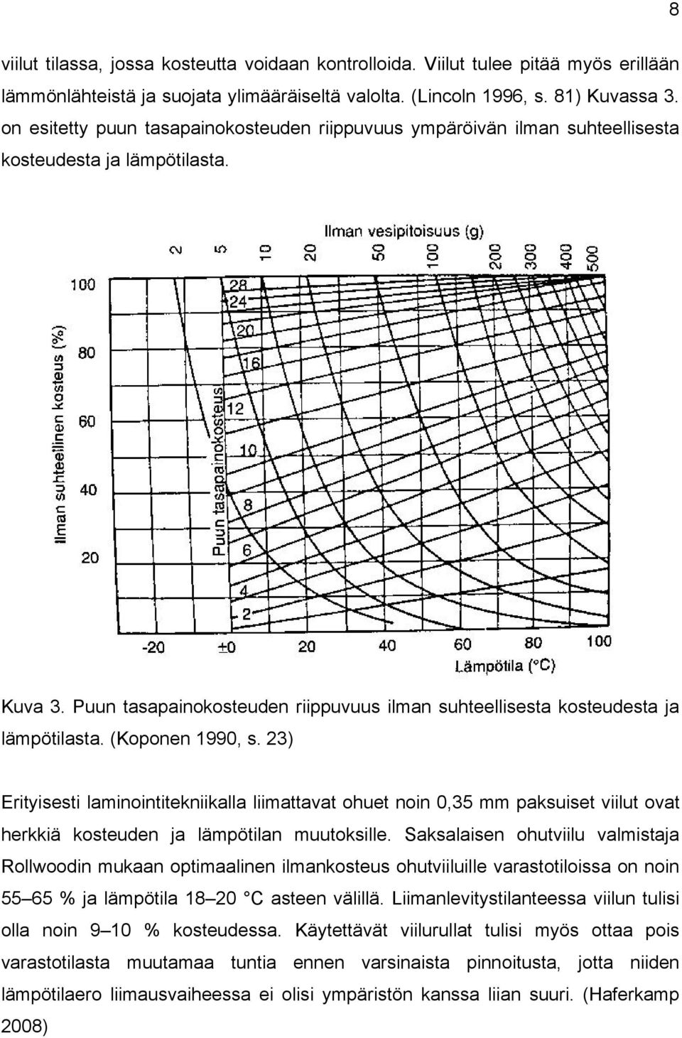 (Koponen 1990, s. 23) Erityisesti laminointitekniikalla liimattavat ohuet noin 0,35 mm paksuiset viilut ovat herkkiä kosteuden ja lämpötilan muutoksille.