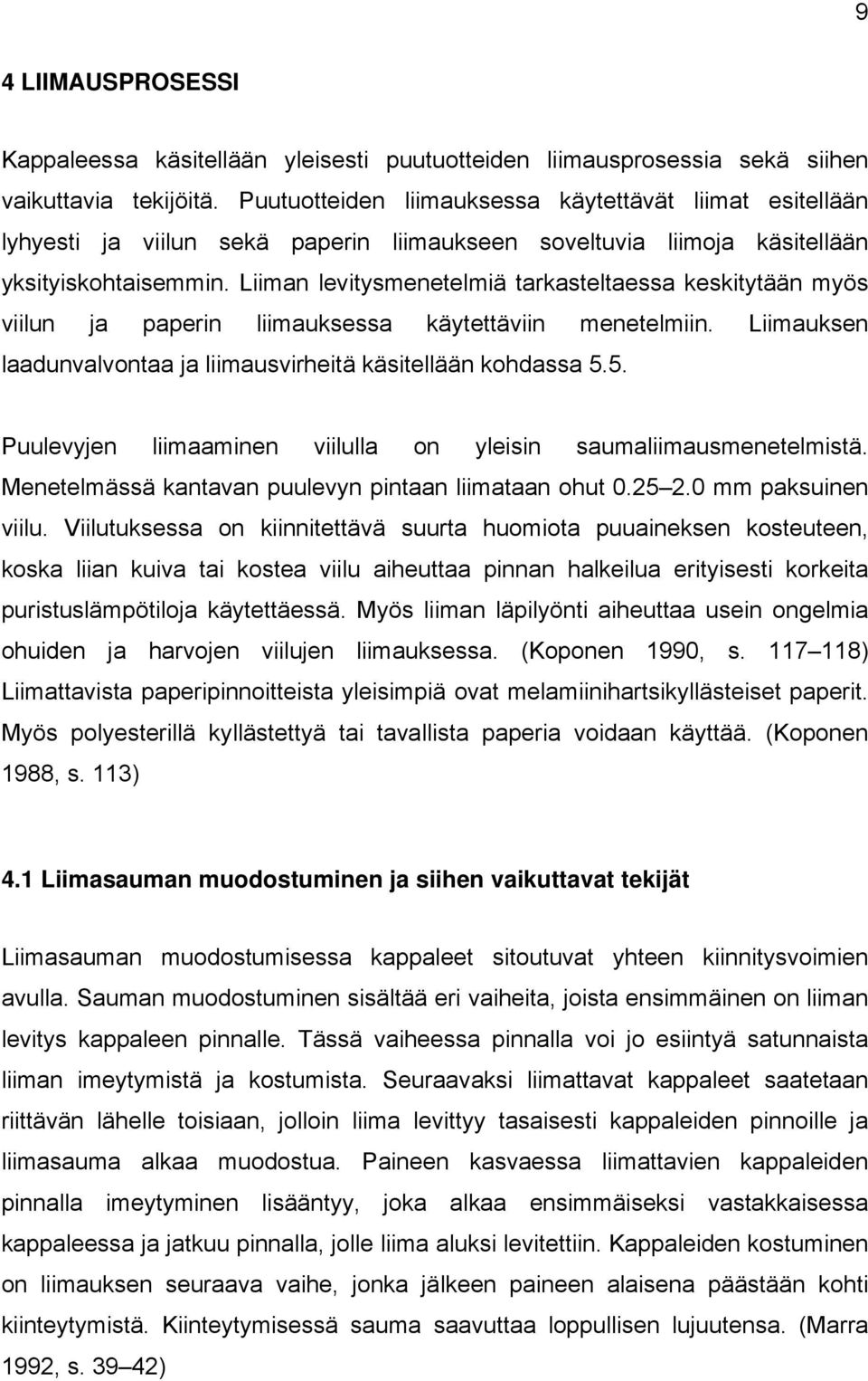 Liiman levitysmenetelmiä tarkasteltaessa keskitytään myös viilun ja paperin liimauksessa käytettäviin menetelmiin. Liimauksen laadunvalvontaa ja liimausvirheitä käsitellään kohdassa 5.