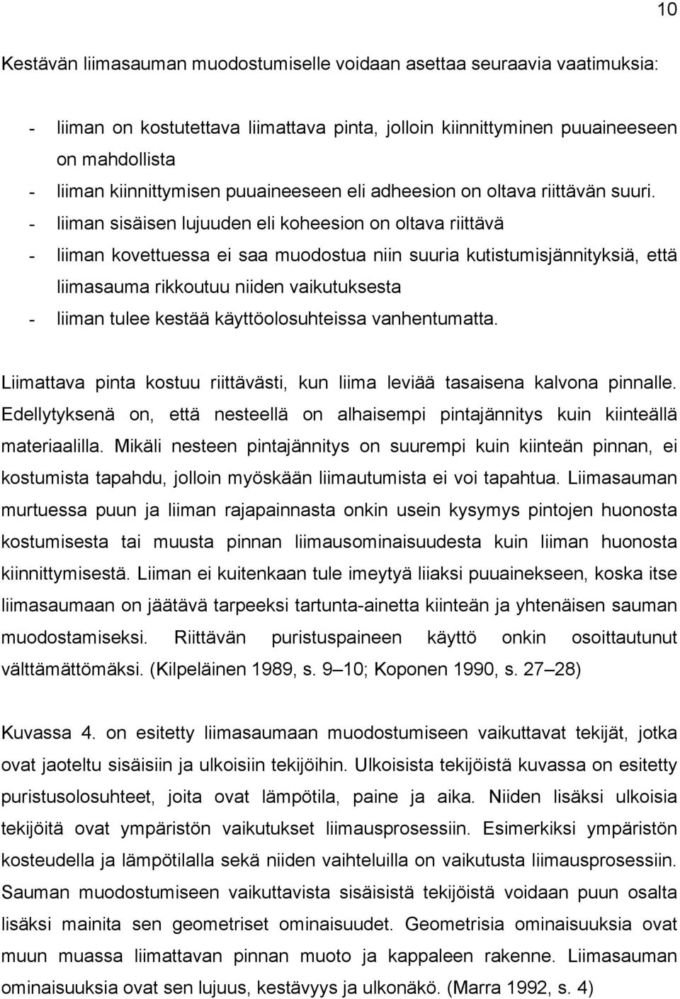 - liiman sisäisen lujuuden eli koheesion on oltava riittävä - liiman kovettuessa ei saa muodostua niin suuria kutistumisjännityksiä, että liimasauma rikkoutuu niiden vaikutuksesta - liiman tulee