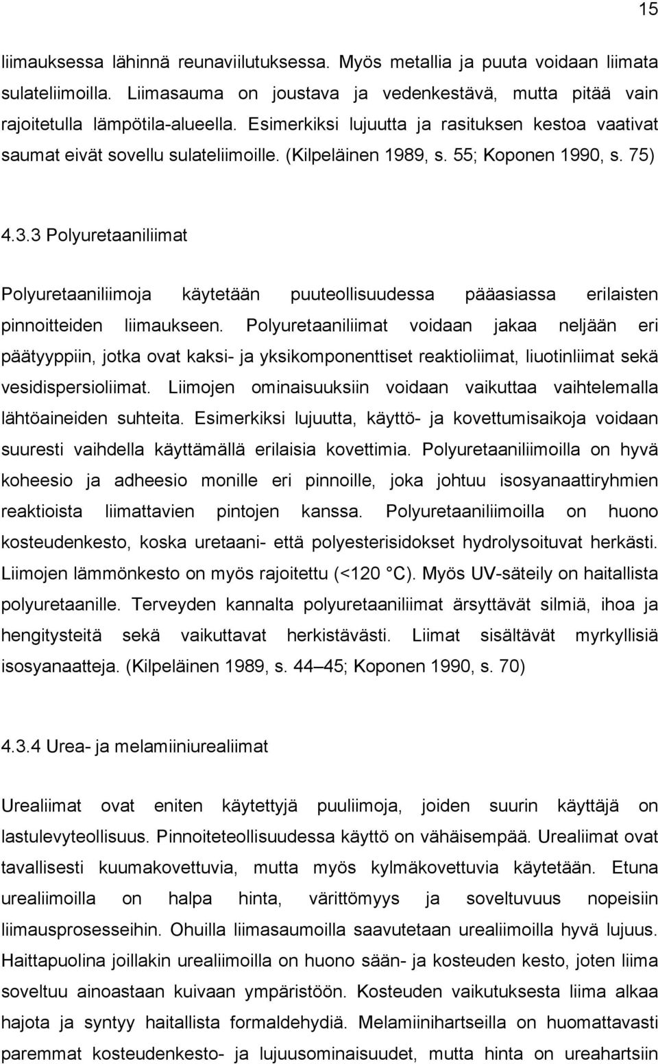 3 Polyuretaaniliimat Polyuretaaniliimoja käytetään puuteollisuudessa pääasiassa erilaisten pinnoitteiden liimaukseen.