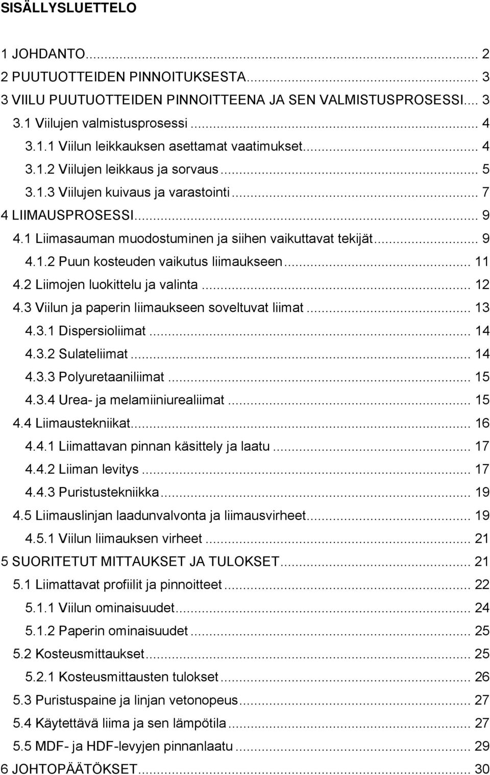 .. 11 4.2 Liimojen luokittelu ja valinta... 12 4.3 Viilun ja paperin liimaukseen soveltuvat liimat... 13 4.3.1 Dispersioliimat... 14 4.3.2 Sulateliimat... 14 4.3.3 Polyuretaaniliimat... 15 4.3.4 Urea- ja melamiiniurealiimat.