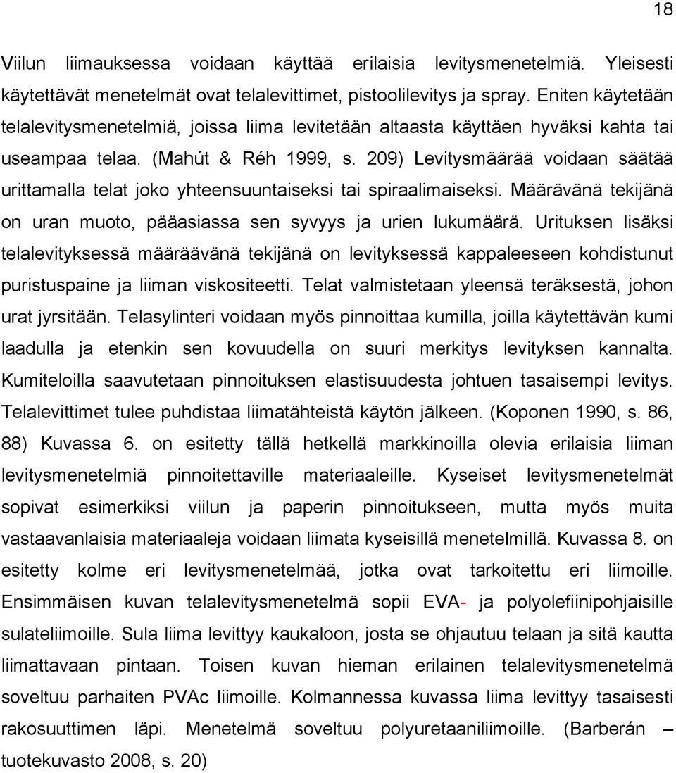 209) Levitysmäärää voidaan säätää urittamalla telat joko yhteensuuntaiseksi tai spiraalimaiseksi. Määrävänä tekijänä on uran muoto, pääasiassa sen syvyys ja urien lukumäärä.