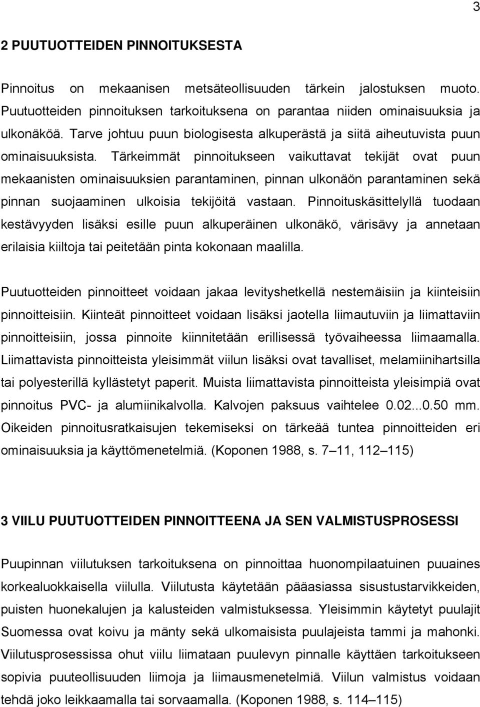Tärkeimmät pinnoitukseen vaikuttavat tekijät ovat puun mekaanisten ominaisuuksien parantaminen, pinnan ulkonäön parantaminen sekä pinnan suojaaminen ulkoisia tekijöitä vastaan.