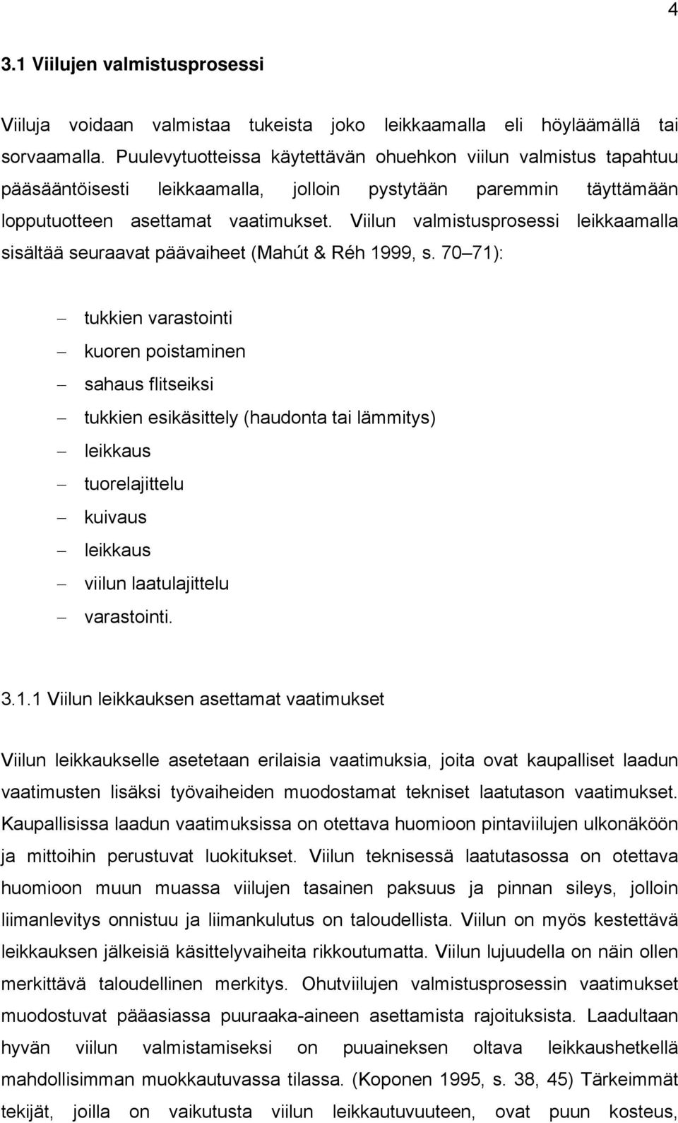 Viilun valmistusprosessi leikkaamalla sisältää seuraavat päävaiheet (Mahút & Réh 1999, s.