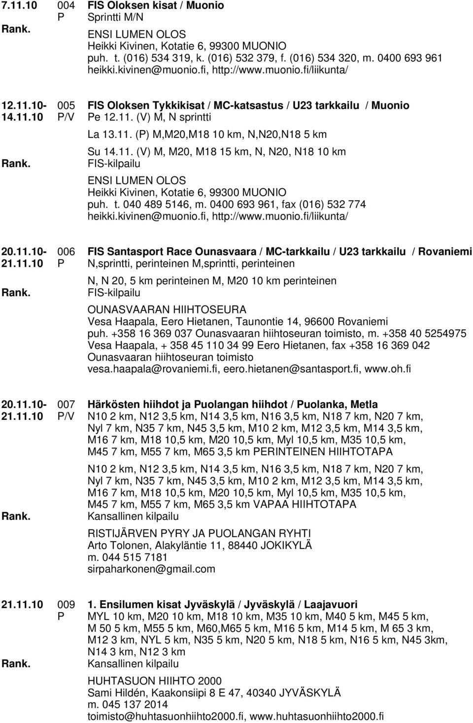 11. () M, M20, M18 15 km, N, N20, N18 10 km FIS-kilpailu ENSI LUMEN OLOS Heikki Kivinen, Kotatie 6, 99300 MUONIO puh. t. 040 489 5146, m. 0400 693 961, fax (016) 532 774 heikki.kivinen@muonio.