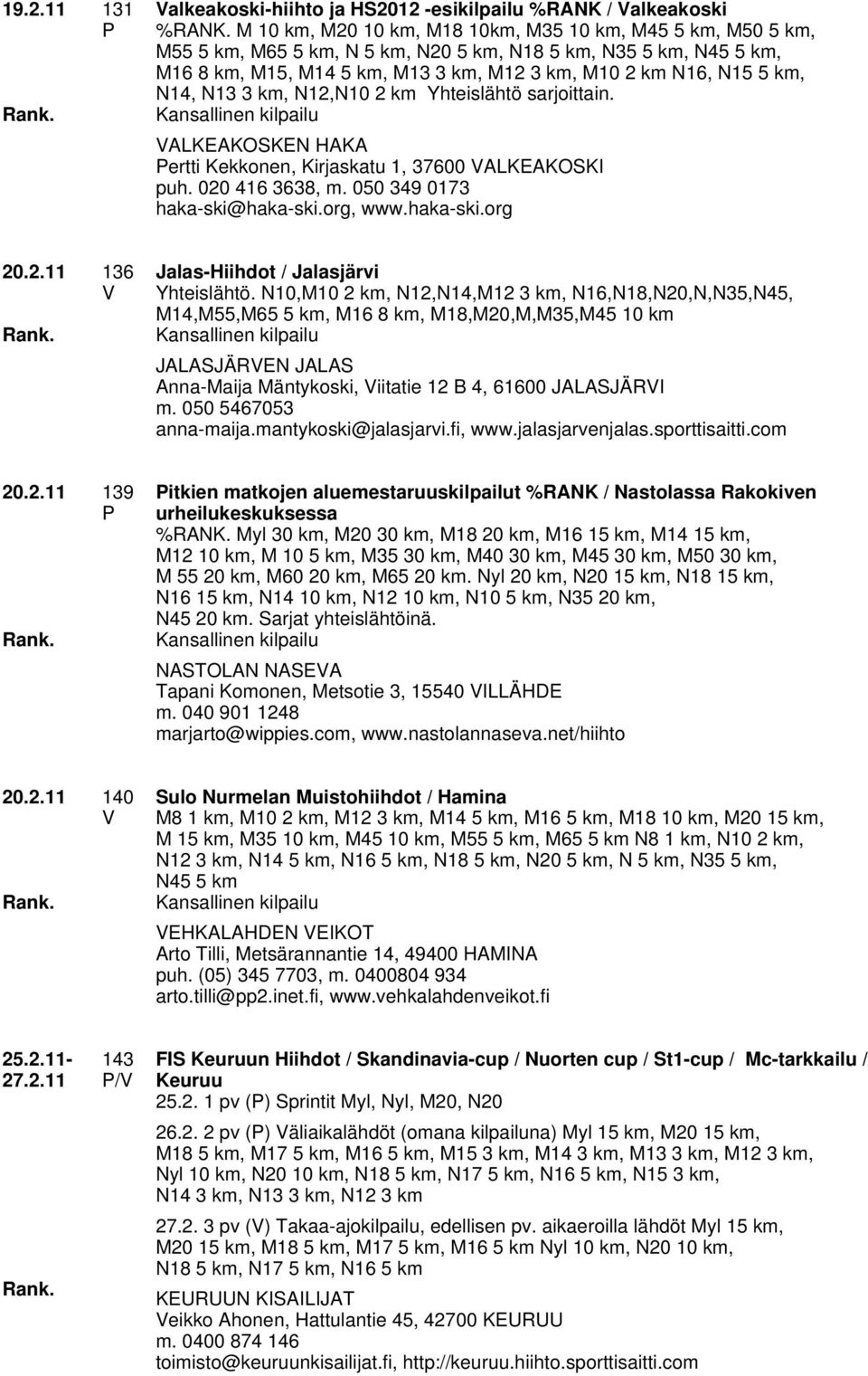 N14, N13 3 km, N12,N10 2 km Yhteislähtö sarjoittain. ALKEAKOSKEN HAKA ertti Kekkonen, Kirjaskatu 1, 37600 ALKEAKOSKI puh. 020 416 3638, m. 050 349 0173 haka-ski@haka-ski.org, www.haka-ski.org 20.2.11 136 Jalas-Hiihdot / Jalasjärvi Yhteislähtö.