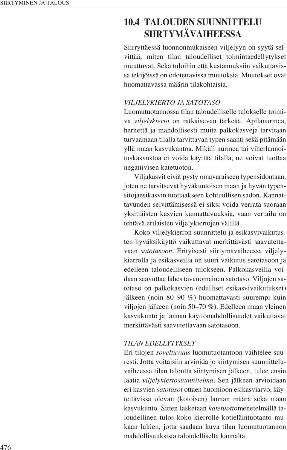 VILJELYKIERTO JA SATOTASO Luomutuotannossa tilan taloudelliselle tulokselle toimiva viljelykierto on ratkaisevan tärkeää.