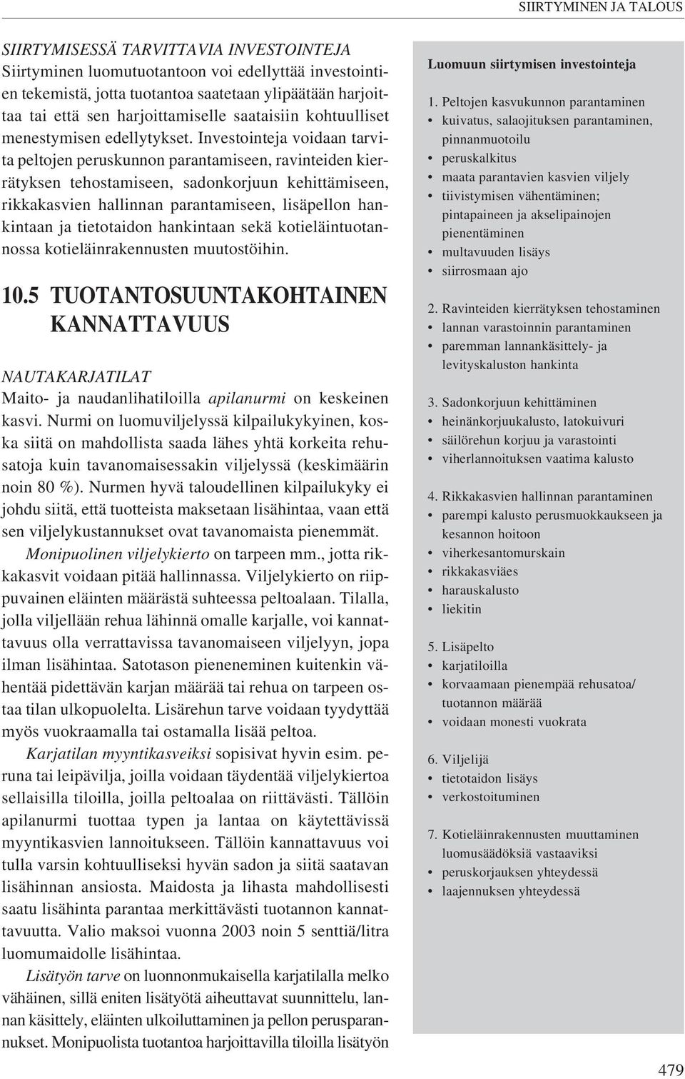 Investointeja voidaan tarvita peltojen peruskunnon parantamiseen, ravinteiden kierrätyksen tehostamiseen, sadonkorjuun kehittämiseen, rikkakasvien hallinnan parantamiseen, lisäpellon hankintaan ja