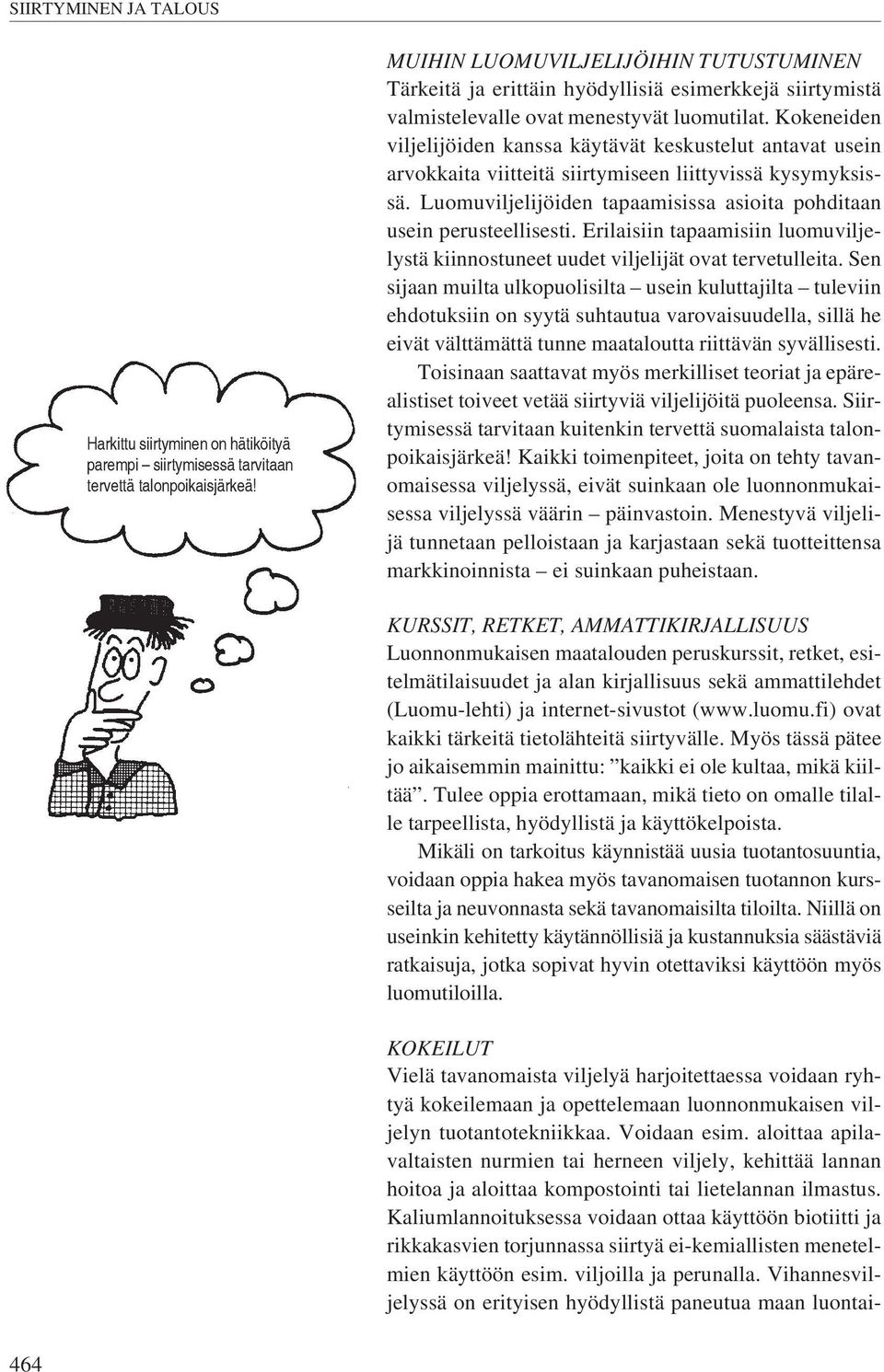 Kokeneiden viljelijöiden kanssa käytävät keskustelut antavat usein arvokkaita viitteitä siirtymiseen liittyvissä kysymyksissä. Luomuviljelijöiden tapaamisissa asioita pohditaan usein perusteellisesti.