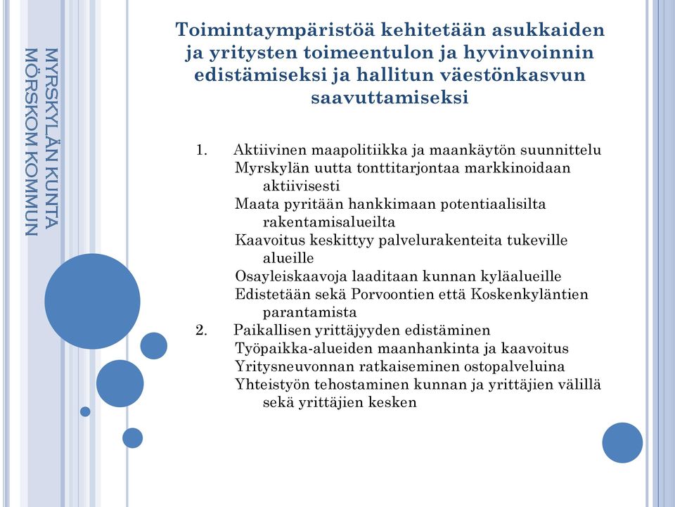 rakentamisalueilta Kaavoitus keskittyy palvelurakenteita tukeville alueille Osayleiskaavoja laaditaan kunnan kyläalueille Edistetään sekä Porvoontien että Koskenkyläntien