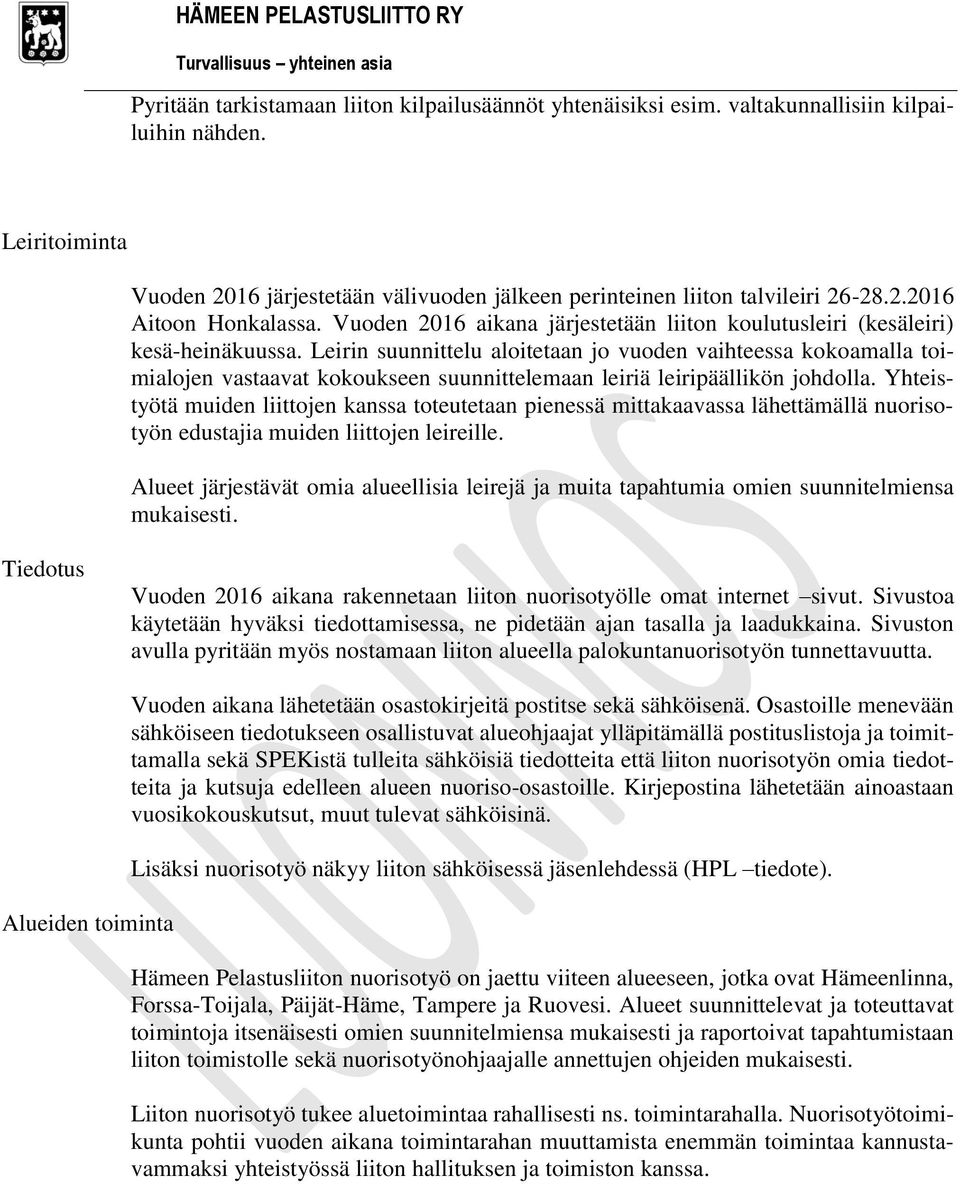 Leirin suunnittelu aloitetaan jo vuoden vaihteessa kokoamalla toimialojen vastaavat kokoukseen suunnittelemaan leiriä leiripäällikön johdolla.