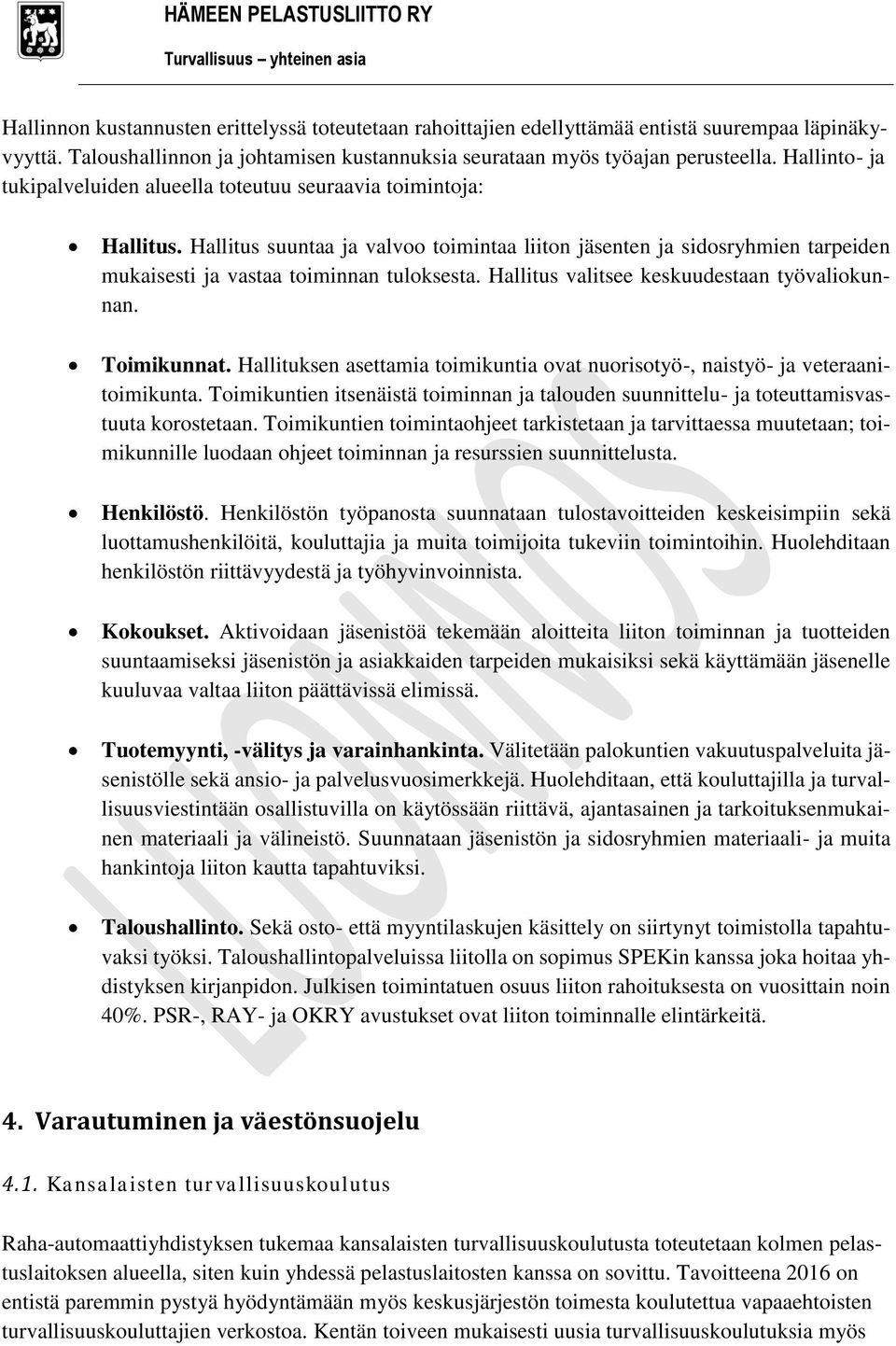 Hallitus valitsee keskuudestaan työvaliokunnan. Toimikunnat. Hallituksen asettamia toimikuntia ovat nuorisotyö-, naistyö- ja veteraanitoimikunta.