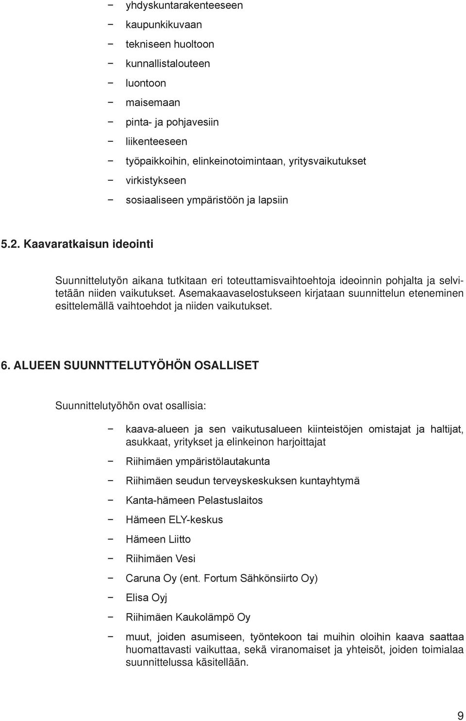 Asemakaavaselostukseen kirjataan suunnittelun eteneminen esittelemällä vaihtoehdot ja niiden vaikutukset. 6.