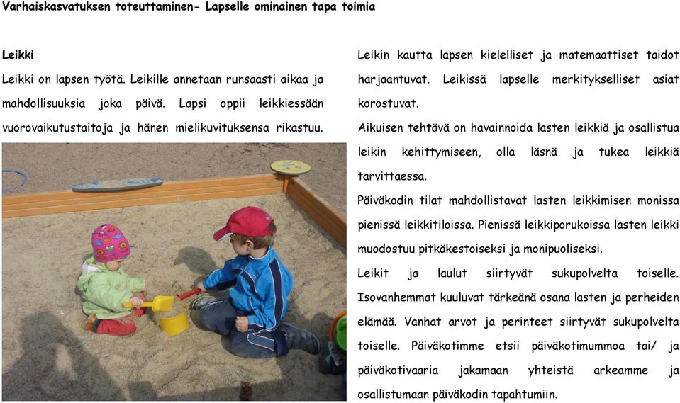 Leikissä lapselle merkitykselliset asiat korostuvat. Aikuisen tehtävä on havainnoida lasten leikkiä ja osallistua leikin kehittymiseen, olla läsnä ja tukea leikkiä tarvittaessa.