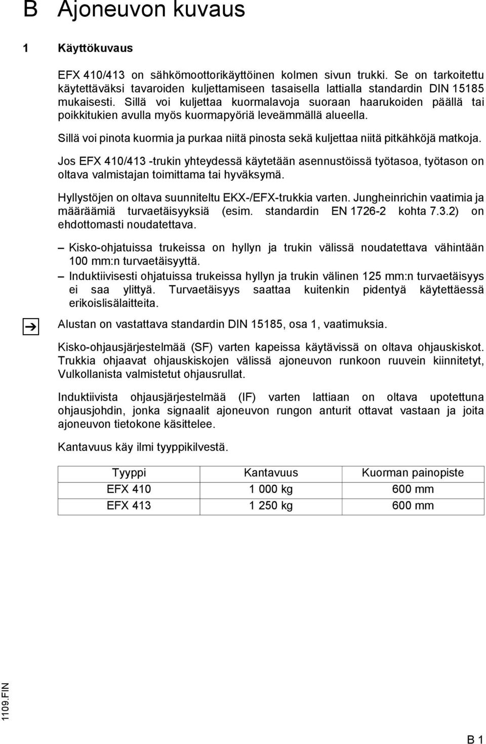 Sillä voi kuljettaa kuormalavoja suoraan haarukoiden päällä tai poikkitukien avulla myös kuormapyöriä leveämmällä alueella.