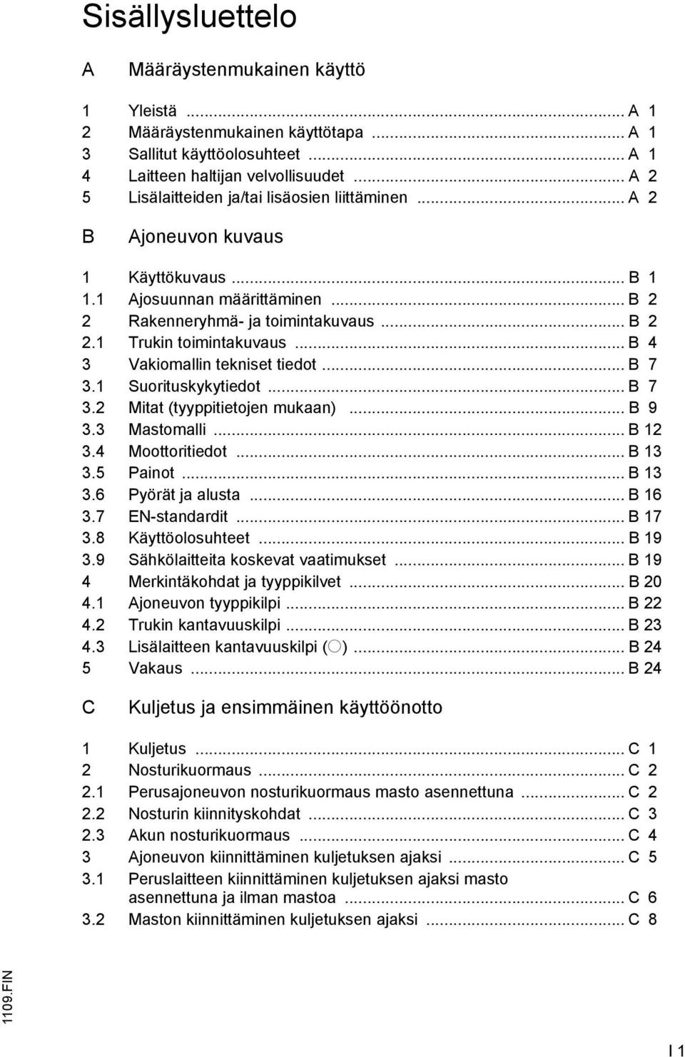 .. B 4 3 Vakiomallin tekniset tiedot... B 7 3.1 Suorituskykytiedot... B 7 3.2 Mitat (tyyppitietojen mukaan)... B 9 3.3 Mastomalli... B 12 3.4 Moottoritiedot... B 13 3.5 Painot... B 13 3.6 Pyörät ja alusta.