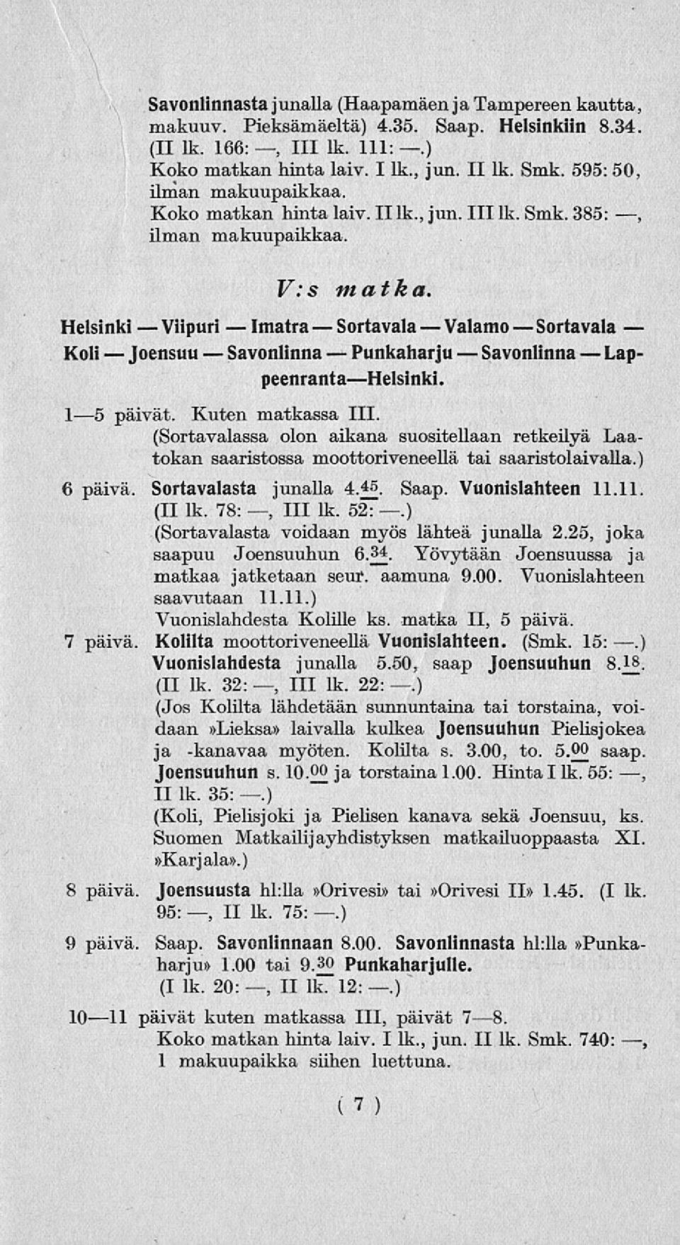 V: s matka LappeenrantaHelsinki. Is15 päivät. Kuten matkassa 111. (Sortavalassa olon aikana suositellaan retkeilyä Laatokan saaristossa moottoriveneellä tai saaristolaivalla.) 6 päivä.