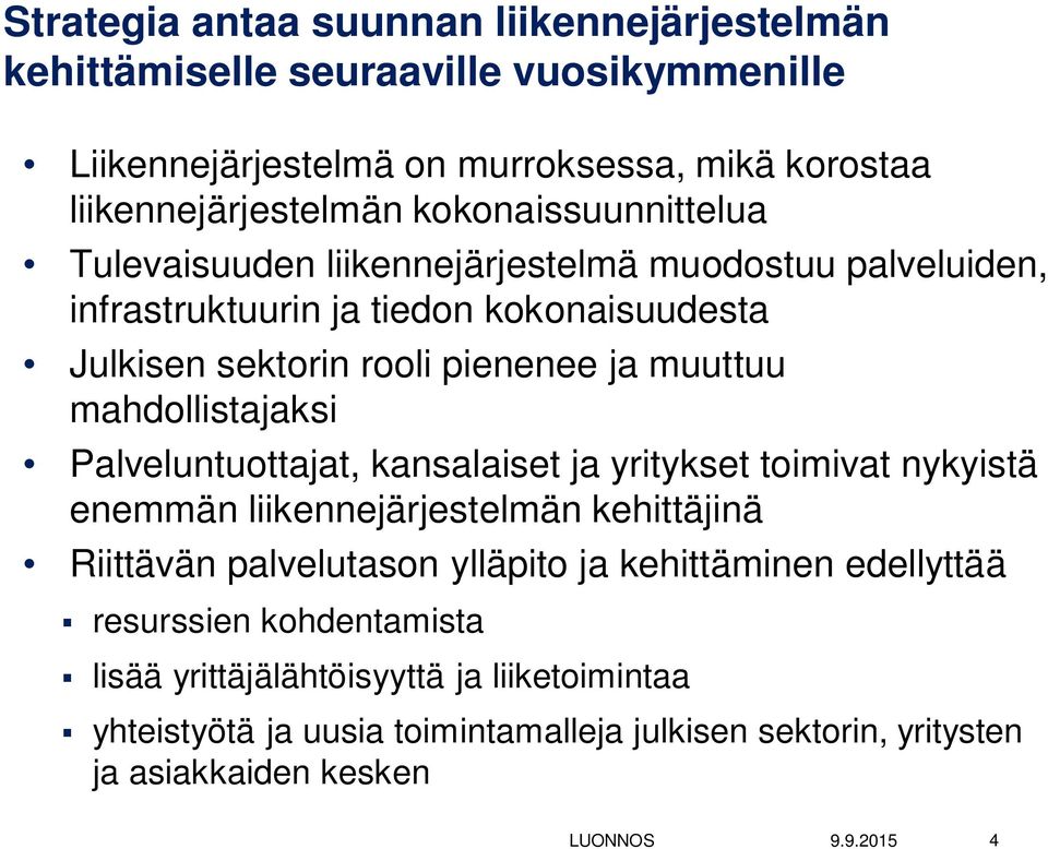 mahdollistajaksi Palveluntuottajat, kansalaiset ja yritykset toimivat nykyistä enemmän liikennejärjestelmän kehittäjinä Riittävän palvelutason ylläpito ja kehittäminen