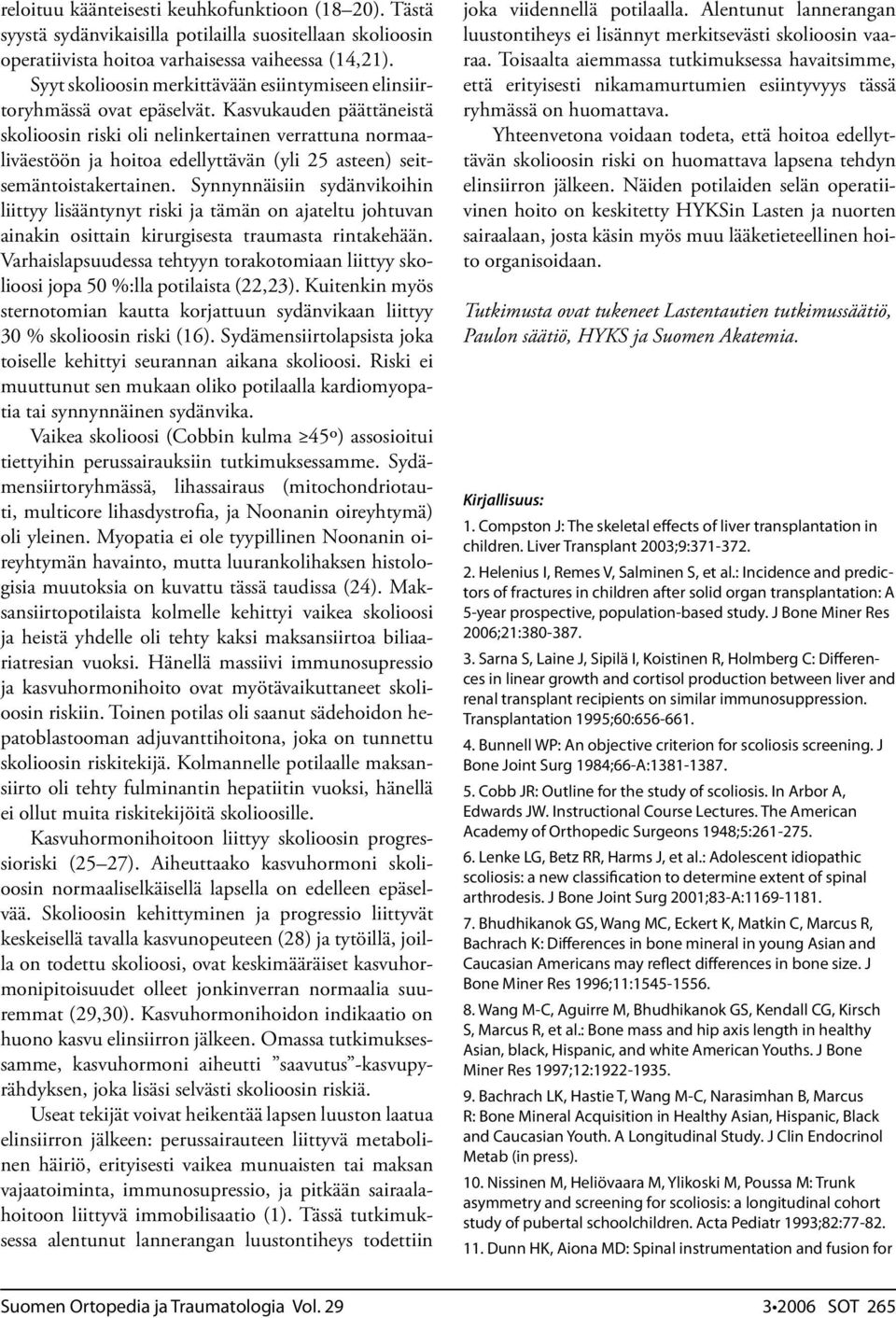 Kasvukauden päättäneistä skolioosin riski oli nelinkertainen verrattuna normaaliväestöön ja hoitoa edellyttävän (yli 25 asteen) seitsemäntoistakertainen.