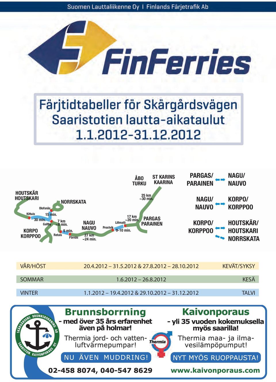 PARGAS PARAINEN NAGU/ KORPO/ KORPO/ HOUTSKÄR/ HOUTSKARI VÅR/HÖST VÅR/HÖST.4.07 31.5.07 & 3.9.07 28.10.07.4.12 31.5.12 27.8.12 28.10.12 KEVÄT/SYKSY KEVÄT/SYKSY SOMMAR SOMMAR 1.6.07 2.9.07 1.