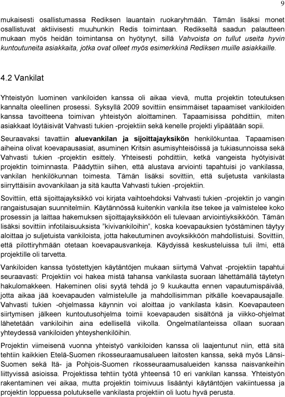 asiakkaille. 9 4.2 Vankilat Yhteistyön luominen vankiloiden kanssa oli aikaa vievä, mutta projektin toteutuksen kannalta oleellinen prosessi.