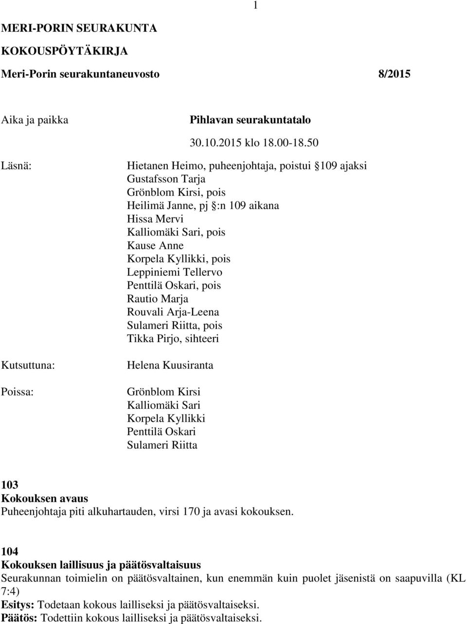 Korpela Kyllikki, pois Leppiniemi Tellervo Penttilä Oskari, pois Rautio Marja Rouvali Arja-Leena Sulameri Riitta, pois Tikka Pirjo, sihteeri Helena Kuusiranta Grönblom Kirsi Kalliomäki Sari Korpela