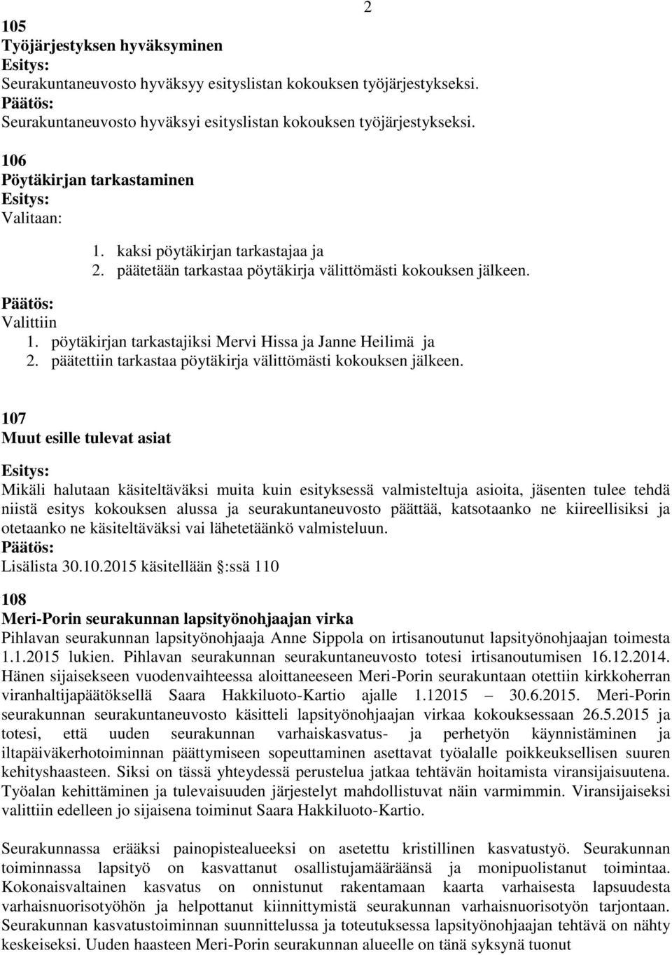 pöytäkirjan tarkastajiksi Mervi Hissa ja Janne Heilimä ja 2. päätettiin tarkastaa pöytäkirja välittömästi kokouksen jälkeen.