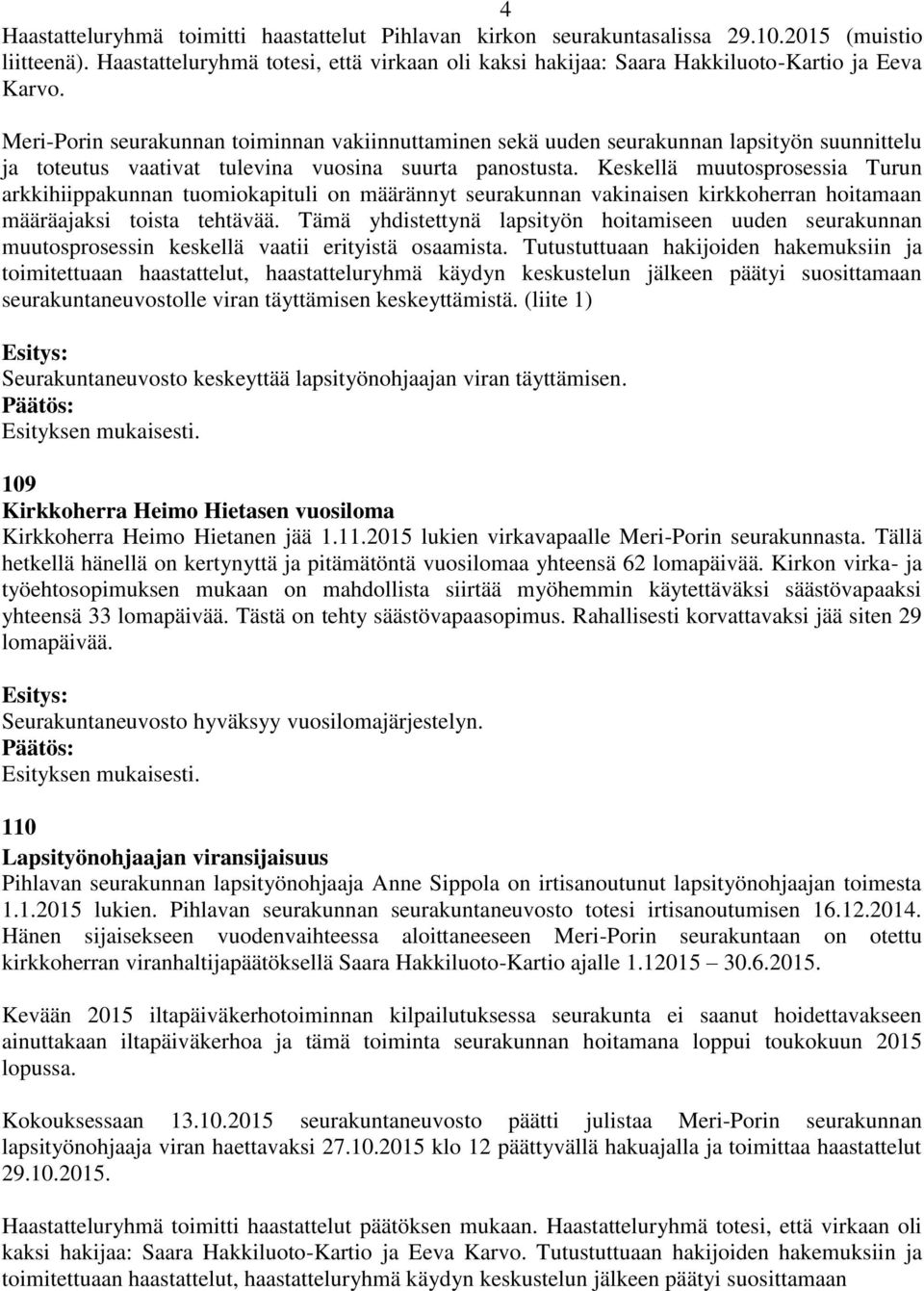 Meri-Porin seurakunnan toiminnan vakiinnuttaminen sekä uuden seurakunnan lapsityön suunnittelu ja toteutus vaativat tulevina vuosina suurta panostusta.