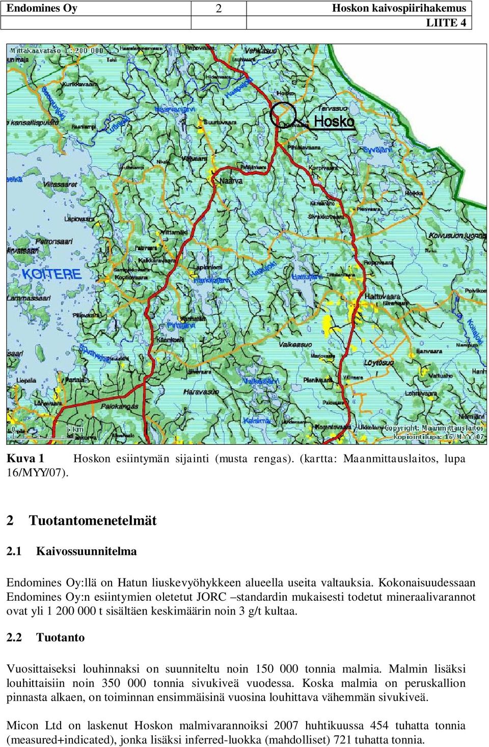 Kokonaisuudessaan Endomines Oy:n esiintymien oletetut JORC standardin mukaisesti todetut mineraalivarannot ovat yli 1 200 000 t sisältäen keskimäärin noin 3 g/t kultaa. 2.2 Tuotanto Vuosittaiseksi louhinnaksi on suunniteltu noin 150 000 tonnia malmia.