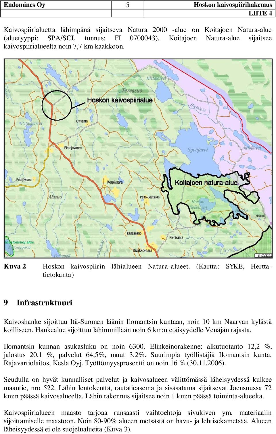 (Kartta: SYKE, Herttatietokanta) 9 Infrastruktuuri Kaivoshanke sijoittuu Itä-Suomen läänin Ilomantsin kuntaan, noin 10 km Naarvan kylästä koilliseen.