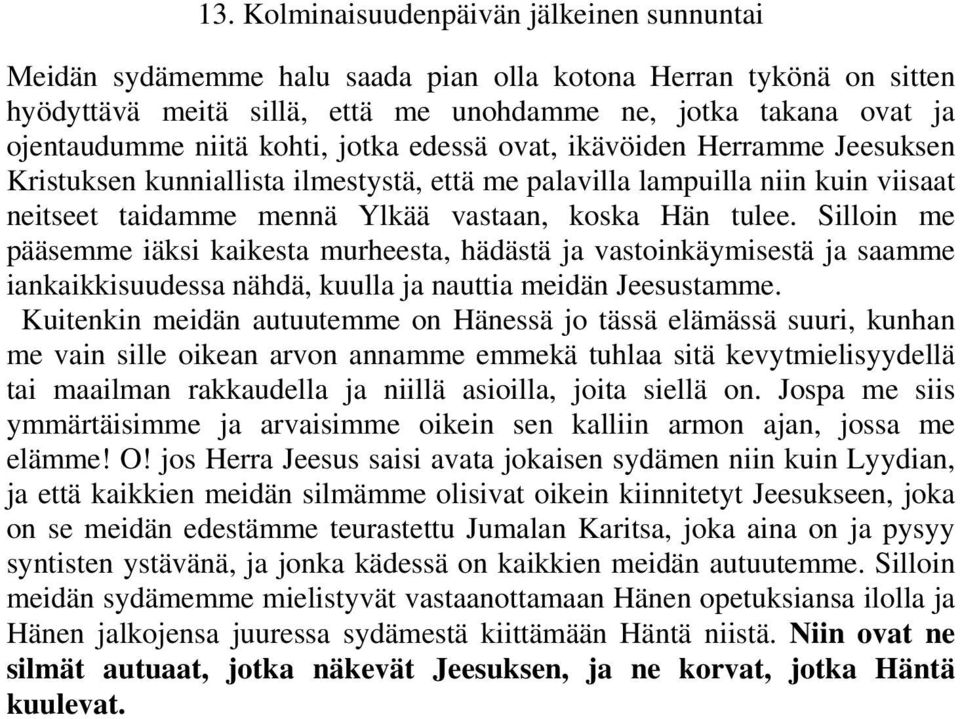 Silloin me pääsemme iäksi kaikesta murheesta, hädästä ja vastoinkäymisestä ja saamme iankaikkisuudessa nähdä, kuulla ja nauttia meidän Jeesustamme.