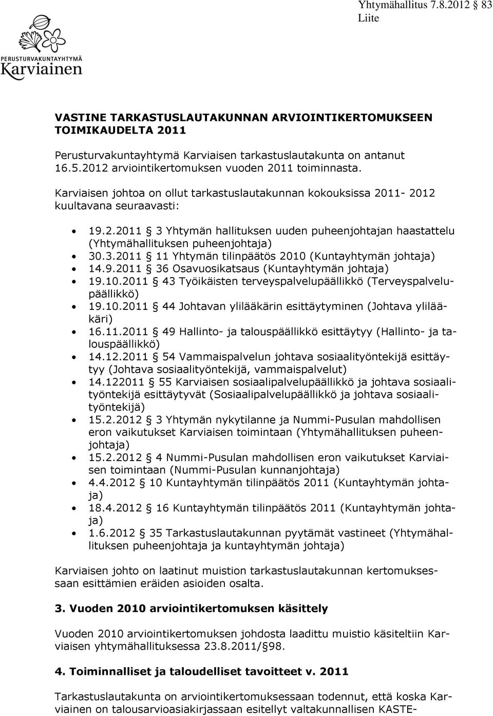 3.2011 11 Yhtymän tilinpäätös 2010 (Kuntayhtymän johtaja) 14.9.2011 36 Osavuosikatsaus (Kuntayhtymän johtaja) 19.10.2011 43 Työikäisten terveyspalvelupäällikkö (Terveyspalvelupäällikkö) 19.10.2011 44 Johtavan ylilääkärin esittäytyminen (Johtava ylilääkäri) 16.