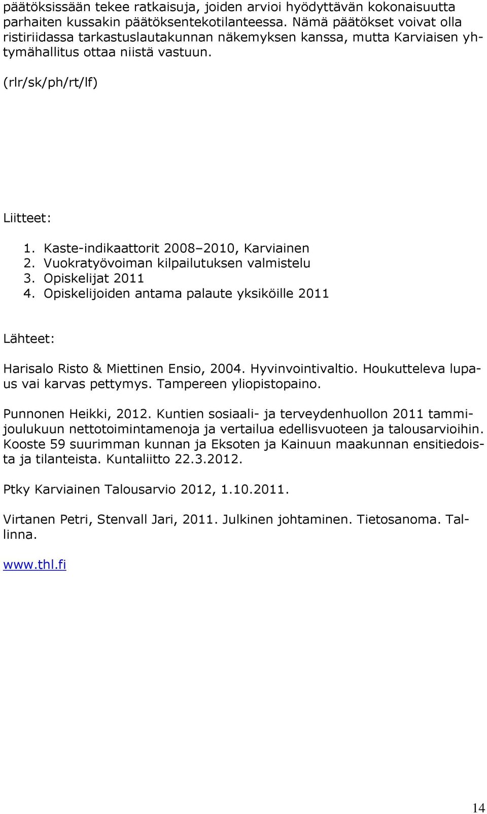 Kaste-indikaattorit 2008 2010, Karviainen 2. Vuokratyövoiman kilpailutuksen valmistelu 3. Opiskelijat 2011 4.