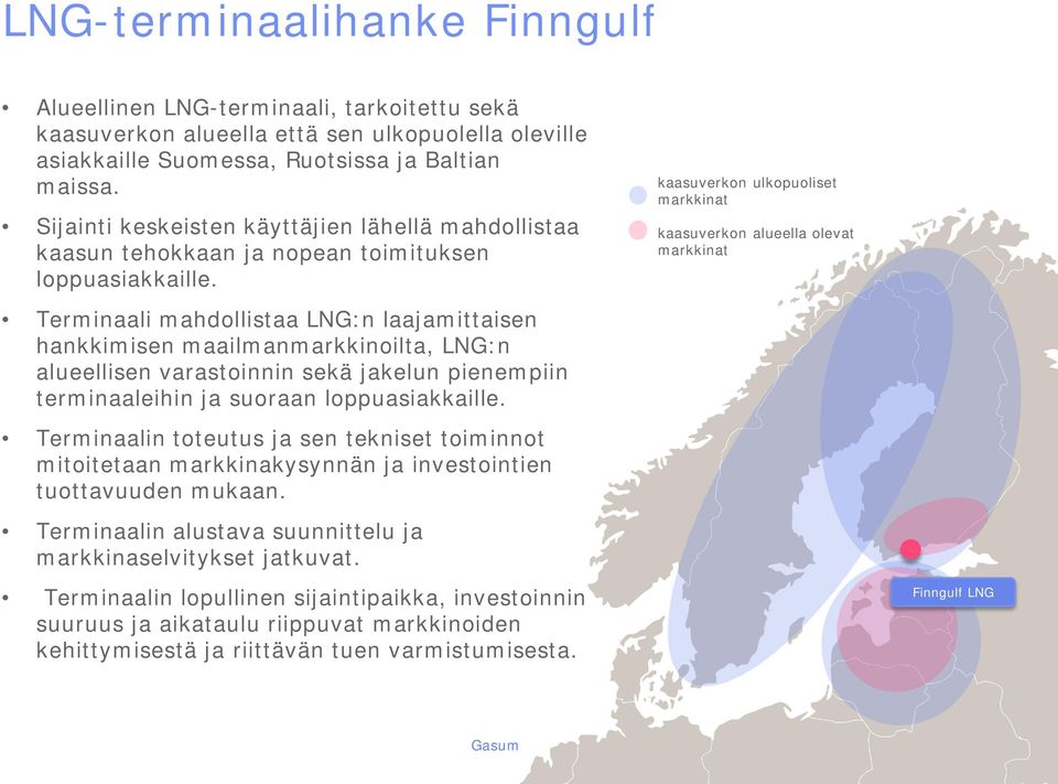 Terminaali mahdollistaa LNG:n laajamittaisen hankkimisen maailmanmarkkinoilta, LNG:n alueellisen varastoinnin sekä jakelun pienempiin terminaaleihin ja suoraan loppuasiakkaille.