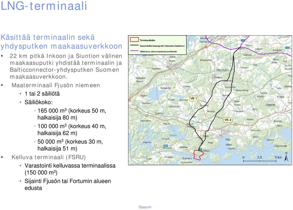 Maaterminaali Fjusön niemeen 1 tai 2 säiliötä Säiliökoko: 165 000 m 3 (korkeus 50 m, halkaisija 80 m) 100 000 m 3 (korkeus 40 m,