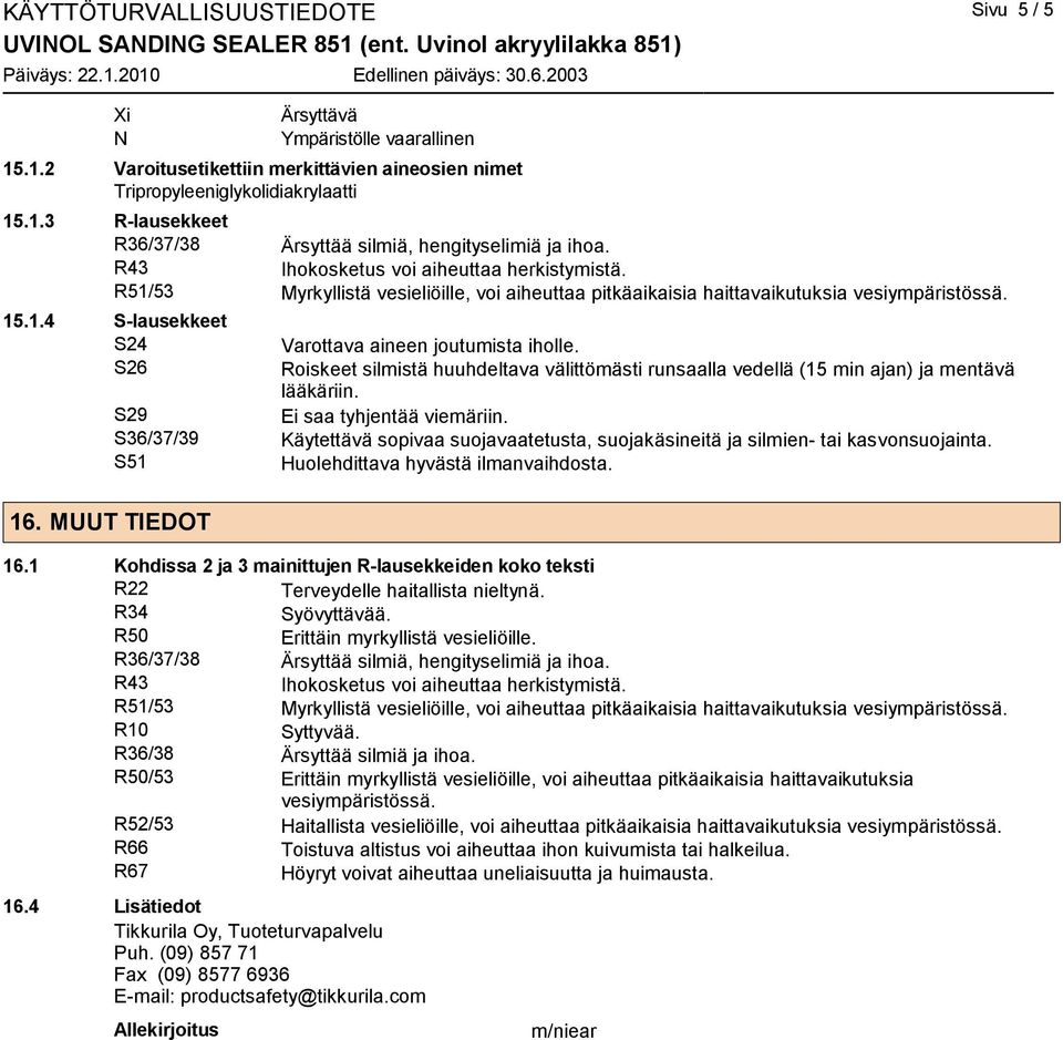 R51/53 Myrkyllistä vesieliöille, voi aiheuttaa pitkäaikaisia haittavaikutuksia vesiympäristössä. 15.1.4 S-lausekkeet S24 S26 S29 S36/37/39 S51 16. MUUT TIEDOT Varottava aineen joutumista iholle.