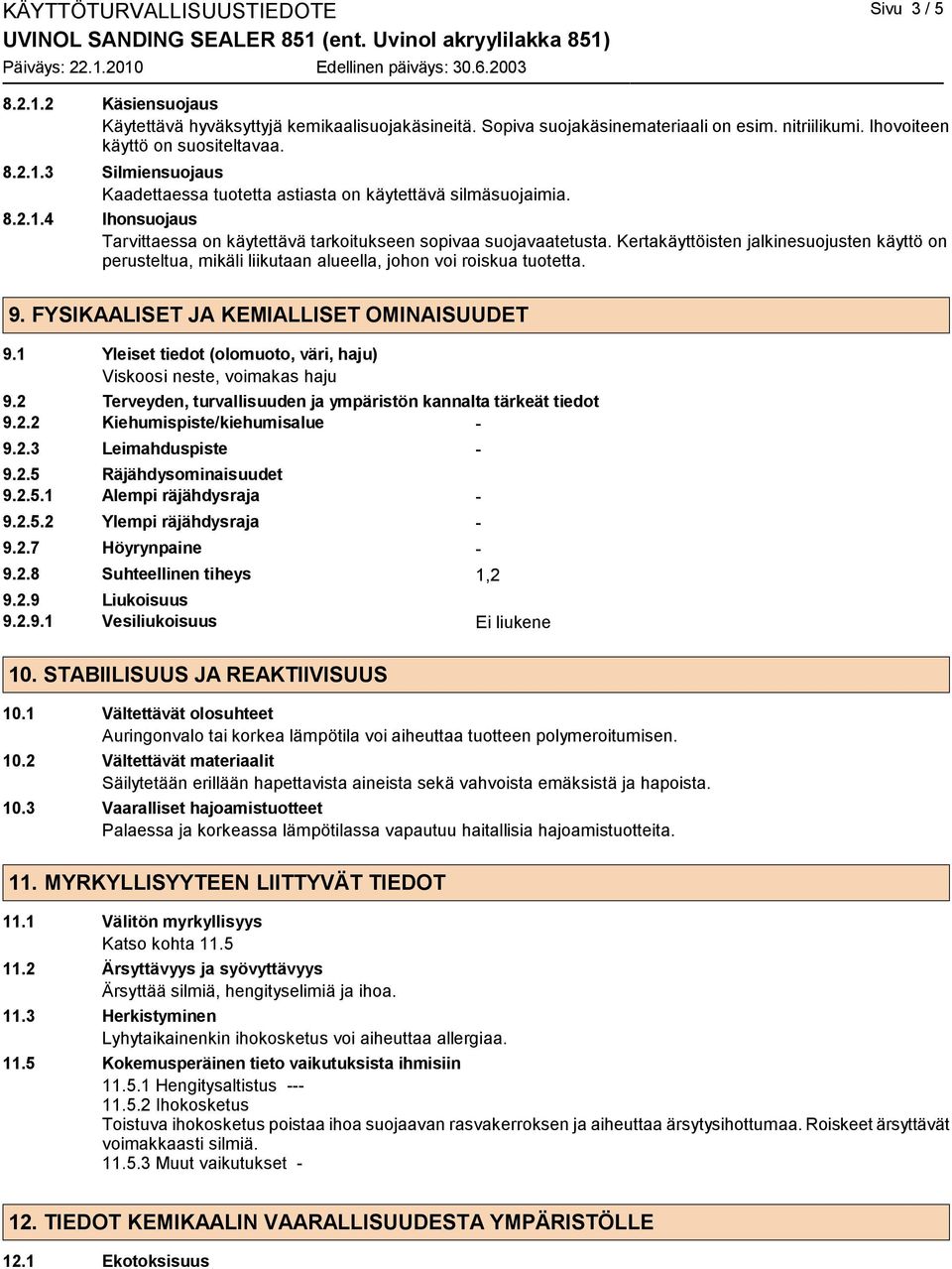 Kertakäyttöisten jalkinesuojusten käyttö on perusteltua, mikäli liikutaan alueella, johon voi roiskua tuotetta. 9. FYSIKAALISET JA KEMIALLISET OMINAISUUDET 9.