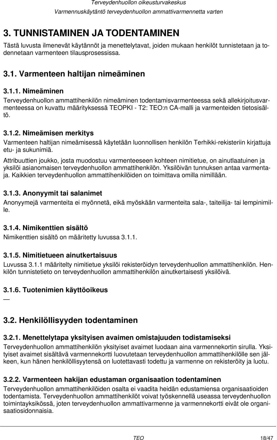 1. Nimeäminen Terveydenhuollon ammattihenkilön nimeäminen todentamisvarmenteessa sekä allekirjoitusvarmenteessa on kuvattu määrityksessä TEOPKI - T2: