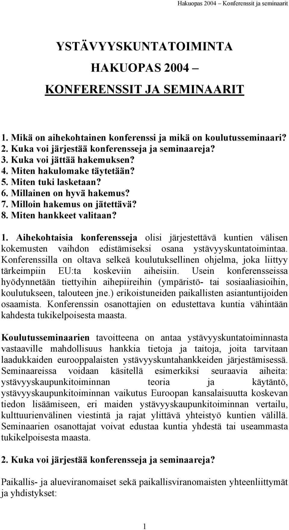 Aihekohtaisia konferensseja olisi järjestettävä kuntien välisen kokemusten vaihdon edistämiseksi osana ystävyyskuntatoimintaa.