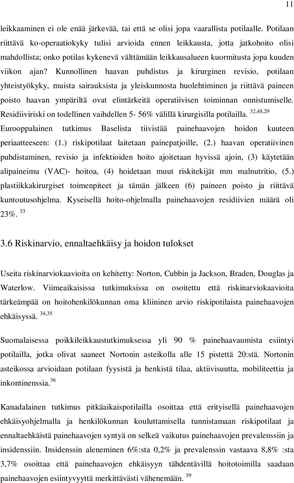 Kunnollinen haavan puhdistus ja kirurginen revisio, potilaan yhteistyökyky, muista sairauksista ja yleiskunnosta huolehtiminen ja riittävä paineen poisto haavan ympäriltä ovat elintärkeitä