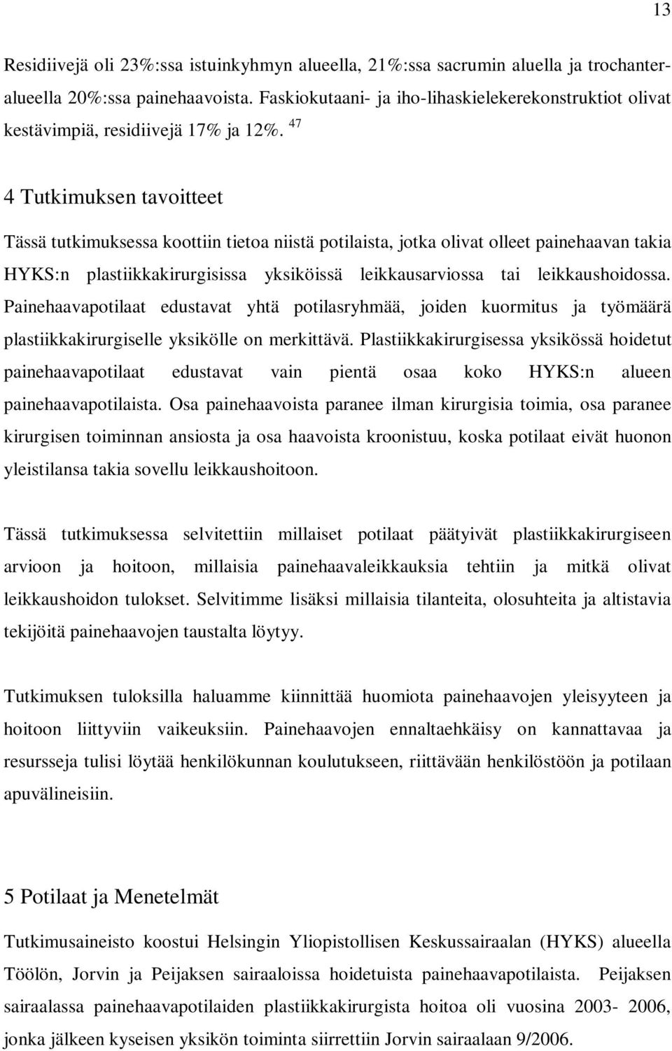 47 4 Tutkimuksen tavoitteet Tässä tutkimuksessa koottiin tietoa niistä potilaista, jotka olivat olleet painehaavan takia HYKS:n plastiikkakirurgisissa yksiköissä leikkausarviossa tai leikkaushoidossa.