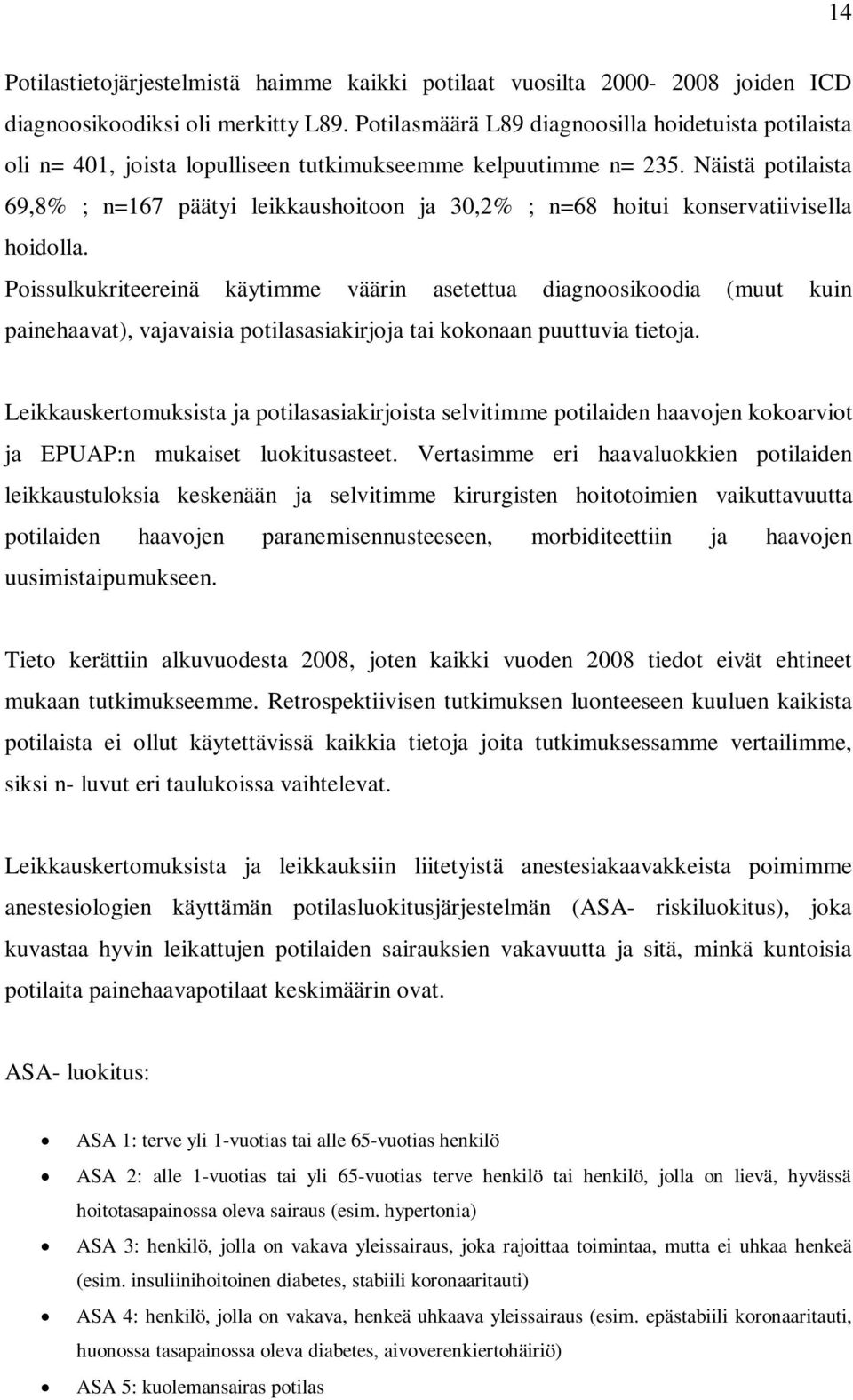 Näistä potilaista 69,8% ; n=167 päätyi leikkaushoitoon ja 30,2% ; n=68 hoitui konservatiivisella hoidolla.